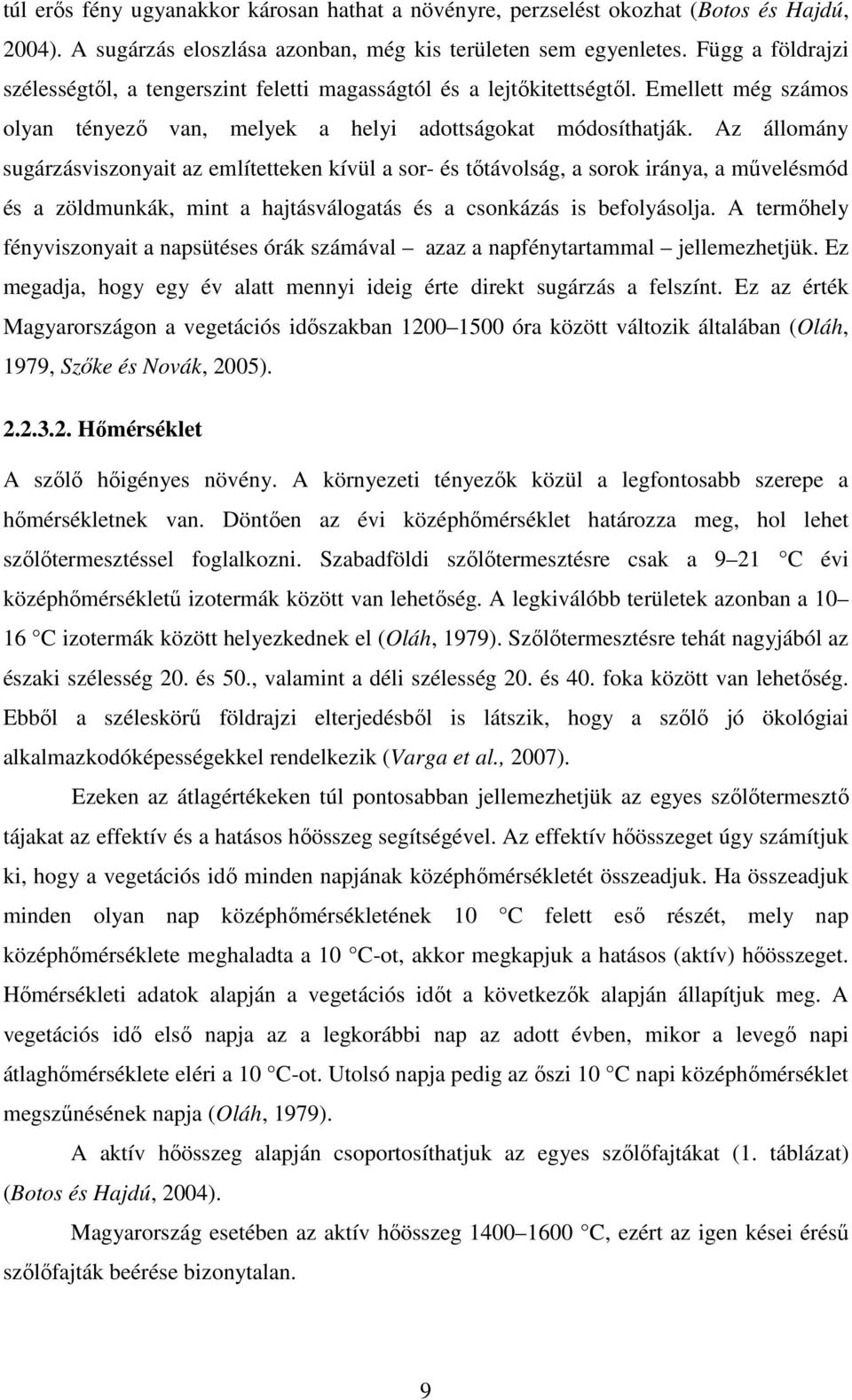 Az állomány sugárzásviszonyait az említetteken kívül a sor- és tőtávolság, a sorok iránya, a művelésmód és a zöldmunkák, mint a hajtásválogatás és a csonkázás is befolyásolja.