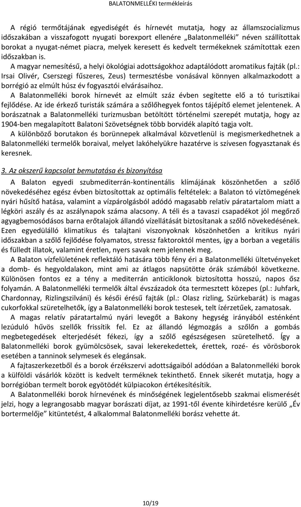 : Irsai Olivér, Cserszegi fűszeres, Zeus) termesztésbe vonásával könnyen alkalmazkodott a borrégió az elmúlt húsz év fogyasztói elvárásaihoz.