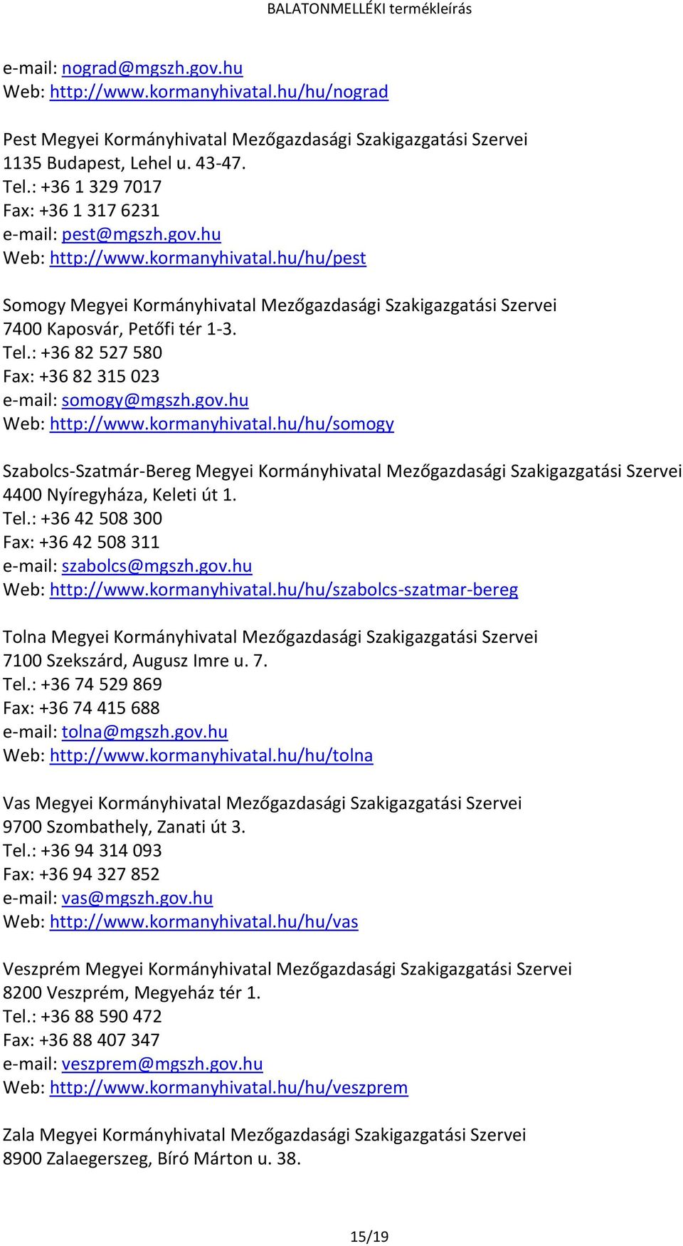 hu/hu/pest Somogy Megyei Kormányhivatal Mezőgazdasági Szakigazgatási Szervei 7400 Kaposvár, Petőfi tér 1-3. Tel.: +36 82 527 580 Fax: +36 82 315 023 e-mail: somogy@mgszh.gov.hu Web: http://www.