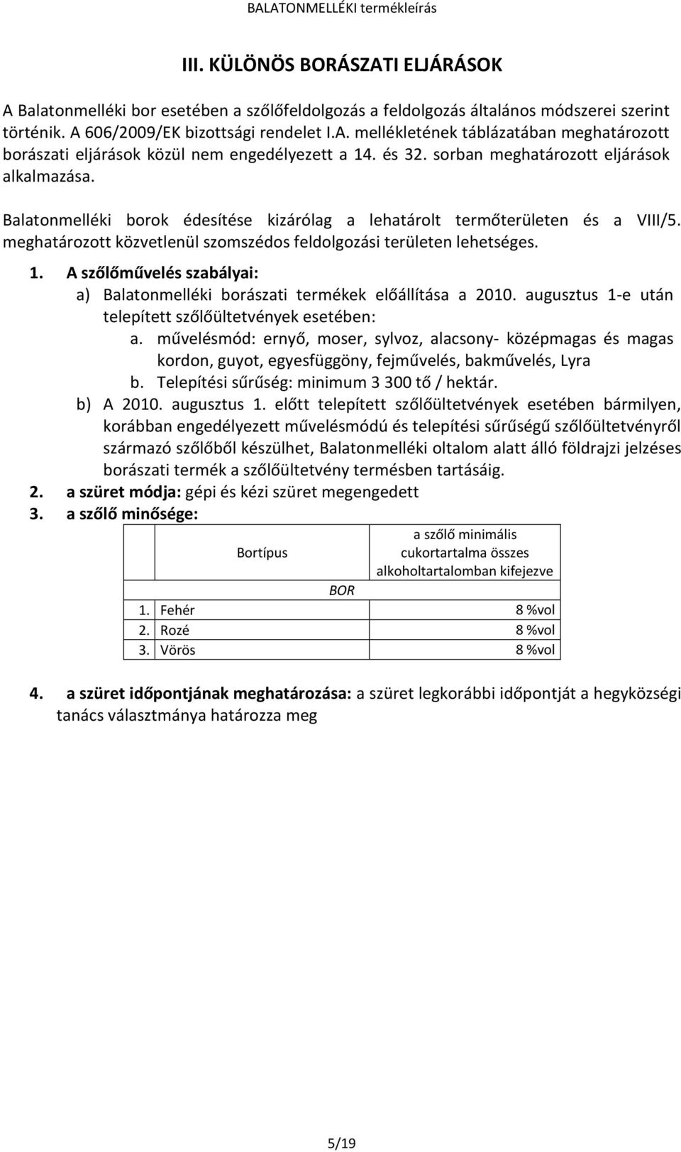 meghatározott közvetlenül szomszédos feldolgozási területen lehetséges. 1. A szőlőművelés szabályai: a) Balatonmelléki borászati termékek előállítása a 2010.