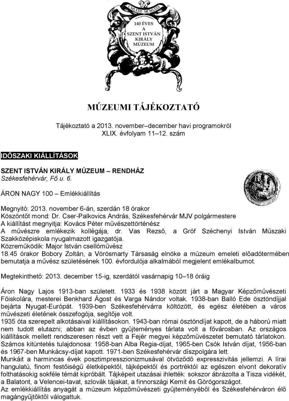 Cser-Palkovics András, Székesfehérvár MJV polgármestere A kiállítást megnyitja: Kovács Péter művészettörténész A művészre emlékezik kollégája, dr.