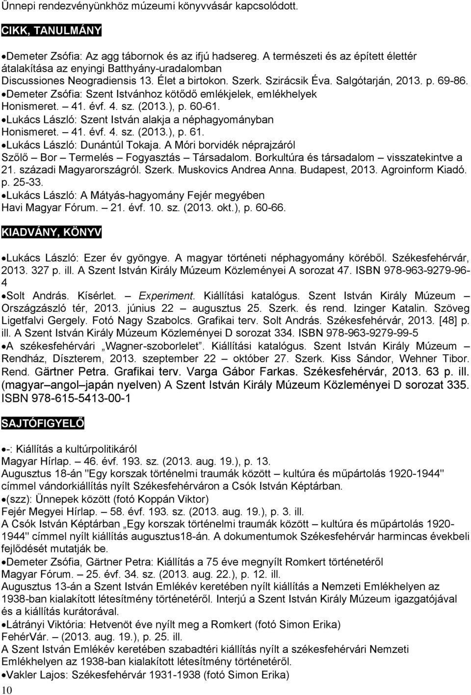 Demeter Zsófia: Szent Istvánhoz kötődő emlékjelek, emlékhelyek Honismeret. 41. évf. 4. sz. (2013.), p. 60-61. Lukács László: Szent István alakja a néphagyományban Honismeret. 41. évf. 4. sz. (2013.), p. 61.