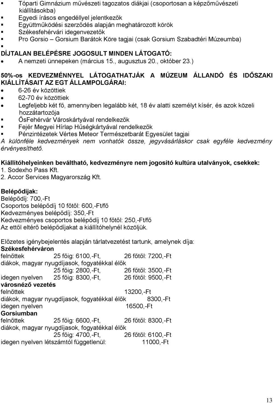 ) 50%-os KEDVEZMÉNNYEL LÁTOGATHATJÁK A MÚZEUM ÁLLANDÓ ÉS IDŐSZAKI KIÁLLÍTÁSAIT AZ EGT ÁLLAMPOLGÁRAI: 6-26 év közöttiek 62-70 év közöttiek Legfeljebb két fő, amennyiben legalább két, 18 év alatti