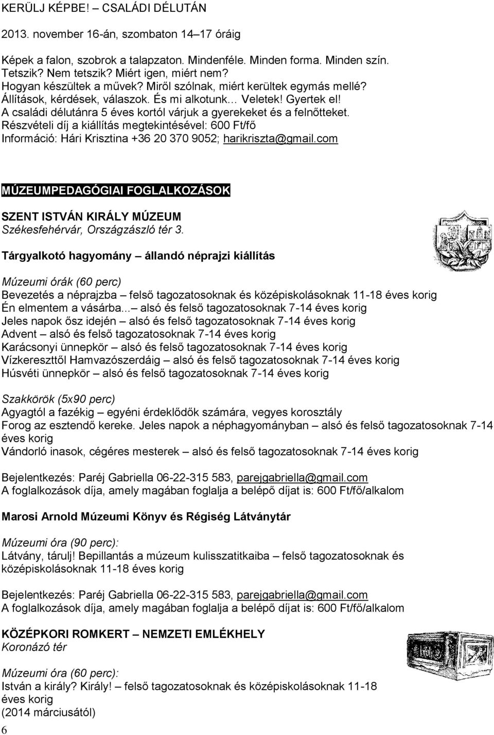 A családi délutánra 5 éves kortól várjuk a gyerekeket és a felnőtteket. Részvételi díj a kiállítás megtekintésével: 600 Ft/fő Információ: Hári Krisztina +36 20 370 9052; harikriszta@gmail.