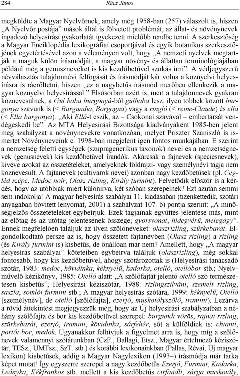 A szerkesztség a Magyar Enciklopédia lexikográfiai csoportjával és egyik botanikus szerkesztjének egyetértésével azon a véleményen volt, hogy A nemzeti nyelvek megtartják a maguk külön írásmódját; a