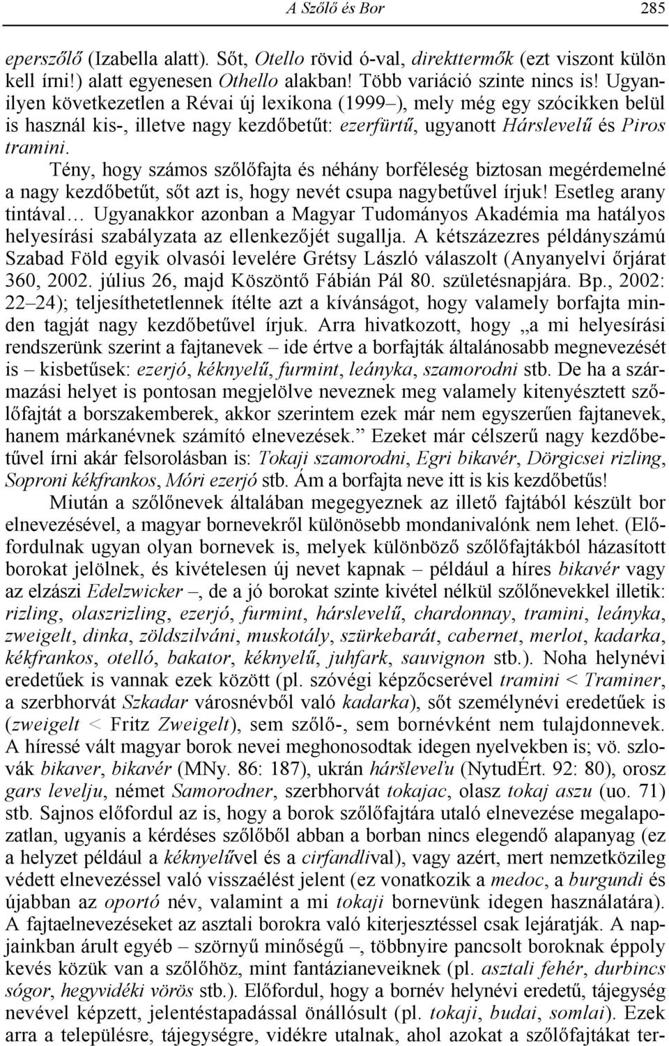 Tény, hogy számos szlfajta és néhány borféleség biztosan megérdemelné a nagy kezdbet%t, st azt is, hogy nevét csupa nagybet%vel írjuk!