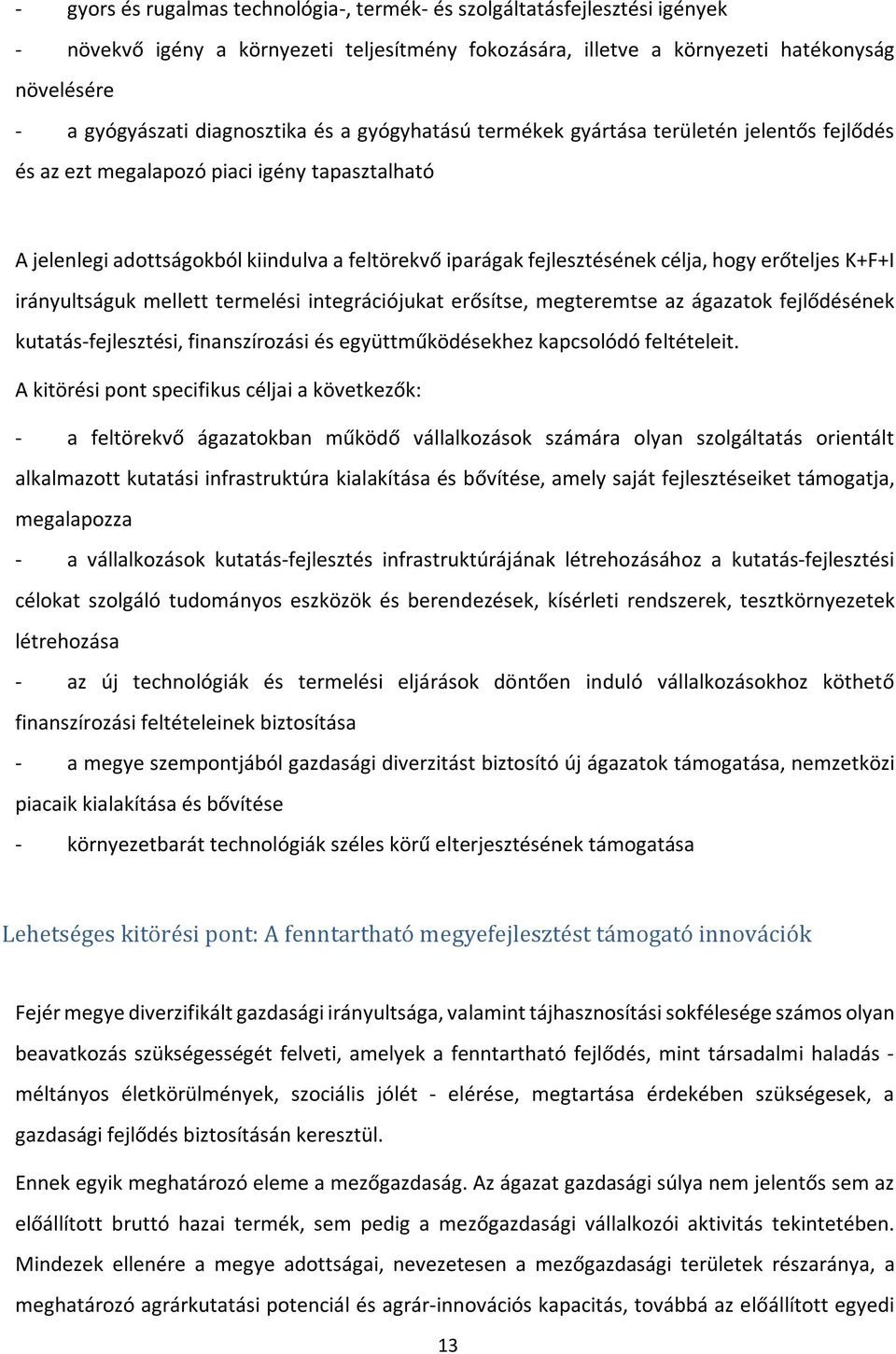 célja, hogy erőteljes K+F+I irányultságuk mellett termelési integrációjukat erősítse, megteremtse az ágazatok fejlődésének kutatás-fejlesztési, finanszírozási és együttműködésekhez kapcsolódó