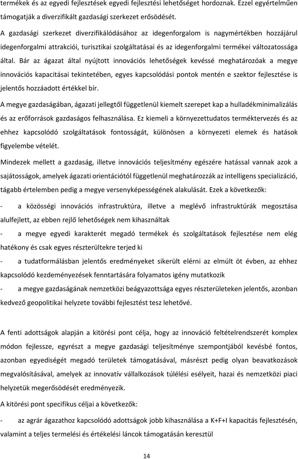 Bár az ágazat által nyújtott innovációs lehetőségek kevéssé meghatározóak a megye innovációs kapacitásai tekintetében, egyes kapcsolódási pontok mentén e szektor fejlesztése is jelentős hozzáadott