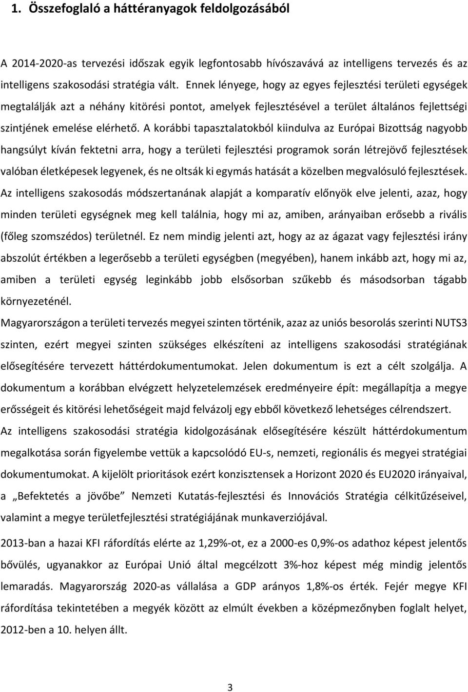 A korábbi tapasztalatokból kiindulva az Európai Bizottság nagyobb hangsúlyt kíván fektetni arra, hogy a területi fejlesztési programok során létrejövő fejlesztések valóban életképesek legyenek, és ne