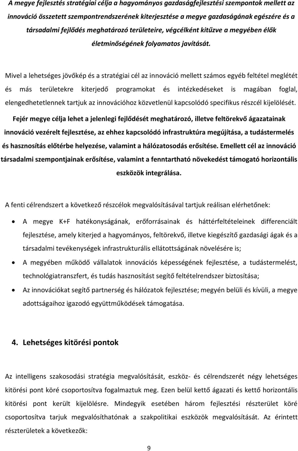 Mivel a lehetséges jövőkép és a stratégiai cél az innováció mellett számos egyéb feltétel meglétét és más területekre kiterjedő programokat és intézkedéseket is magában foglal, elengedhetetlennek