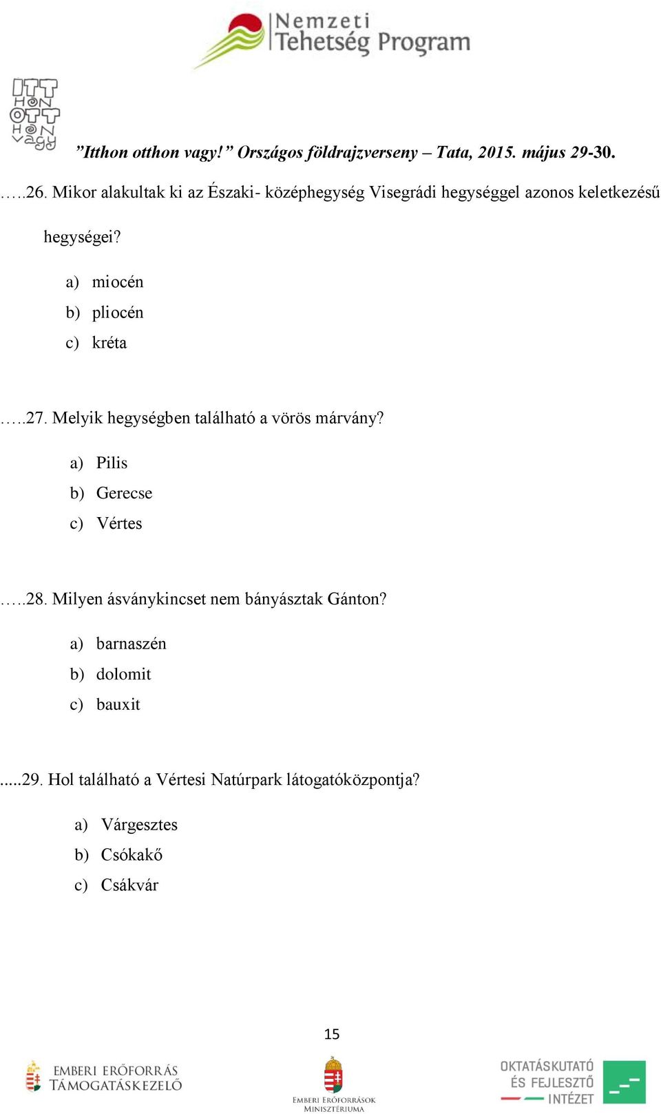 a) Pilis b) Gerecse c) Vértes..28. Milyen ásványkincset nem bányásztak Gánton?