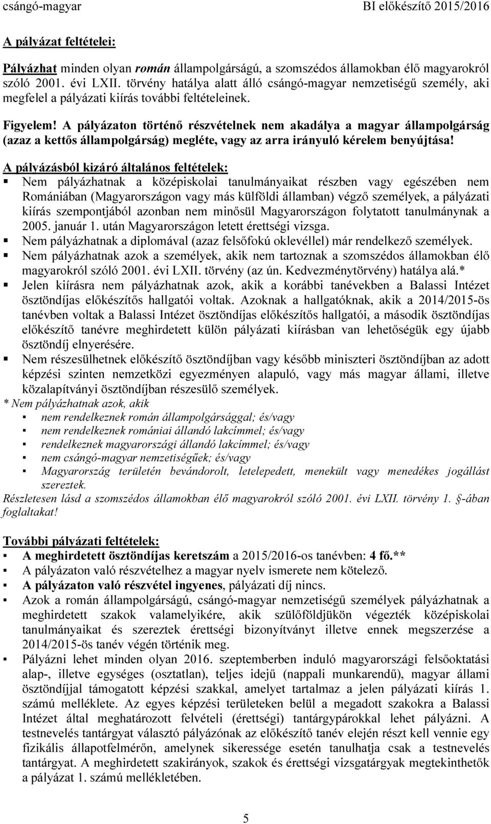 A pályázaton történő részvételnek nem akadálya a magyar állampolgárság (azaz a kettős állampolgárság) megléte, vagy az arra irányuló kérelem benyújtása!