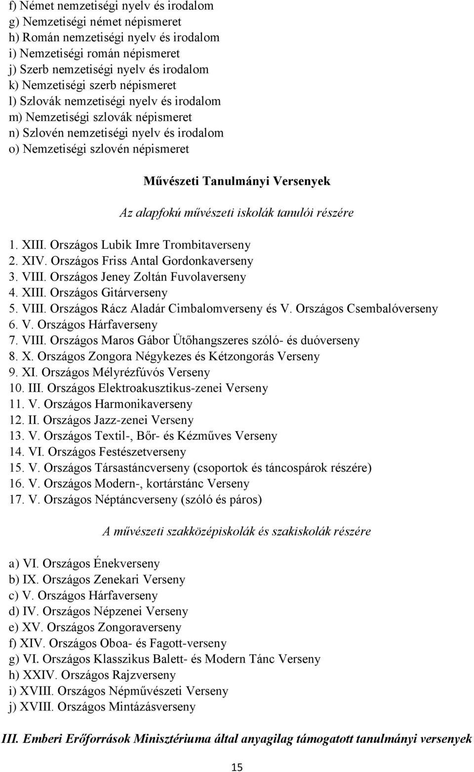 Az alapfokú művészeti iskolák tanulói részére 1. XIII. Országos Lubik Imre Trombitaverseny 2. XIV. Országos Friss Antal Gordonkaverseny 3. VIII. Országos Jeney Zoltán Fuvolaverseny 4. XIII. Országos Gitárverseny 5.