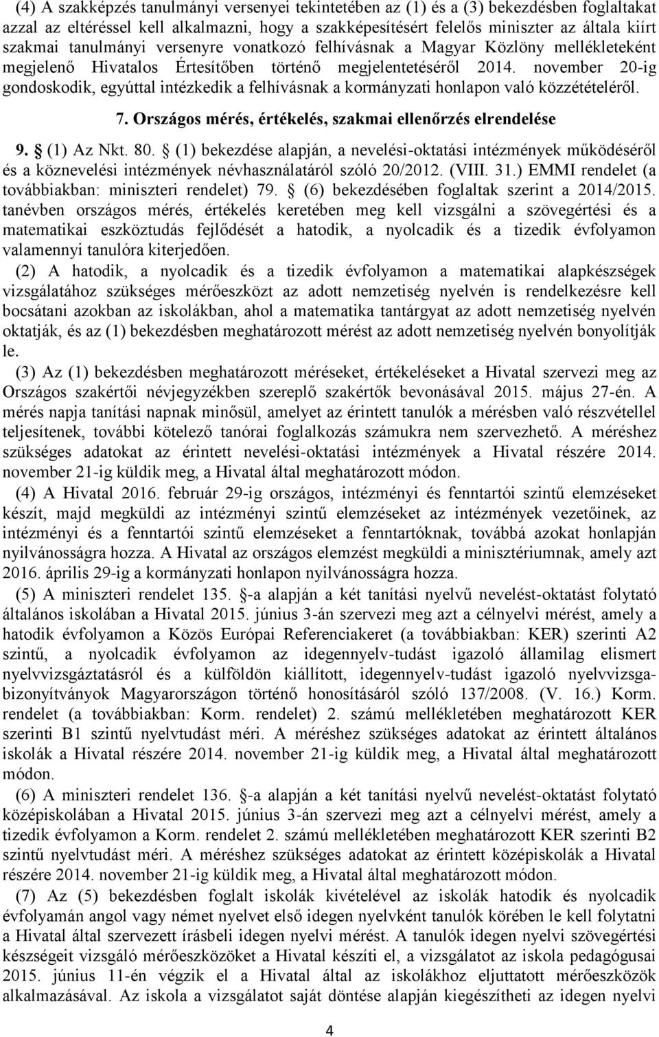 november 20-ig gondoskodik, egyúttal intézkedik a felhívásnak a kormányzati honlapon való közzétételéről. 7. Országos mérés, értékelés, szakmai ellenőrzés elrendelése 9. (1) Az Nkt. 80.