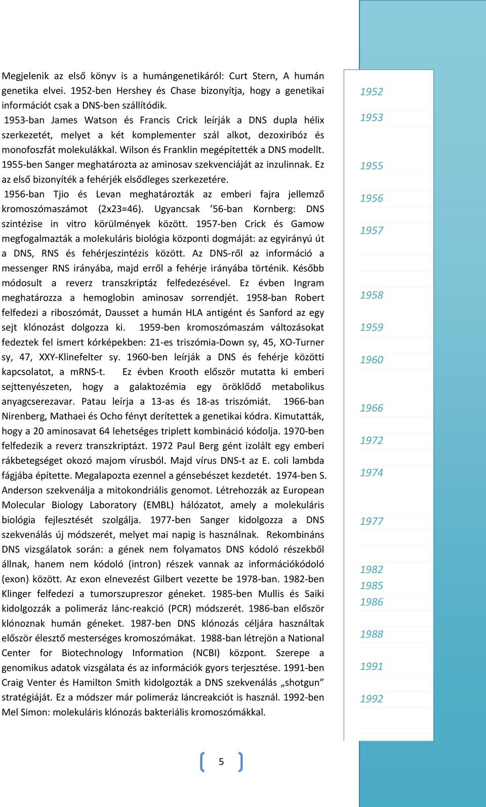 Wilson és Franklin megépítették a DNS modellt. 1955-ben Sanger meghatározta az aminosav szekvenciáját az inzulinnak. Ez az első bizonyíték a fehérjék elsődleges szerkezetére.