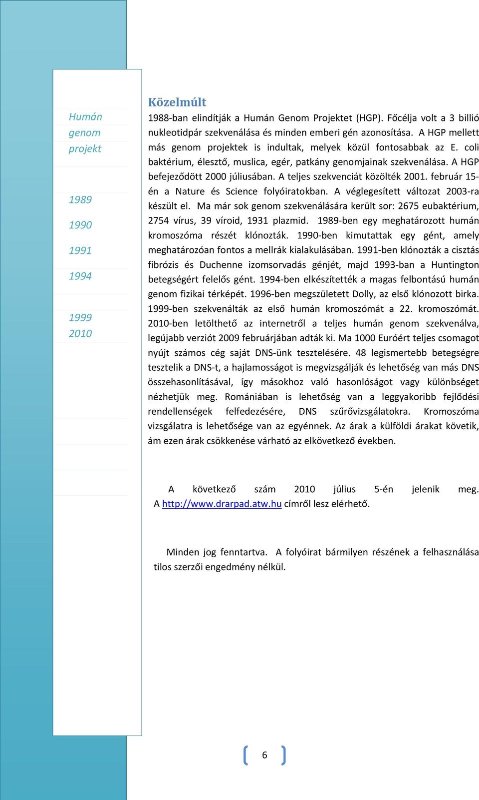 A teljes szekvenciát közölték 2001. február 15- én a Nature és Science folyóiratokban. A véglegesített változat 2003-ra készült el.