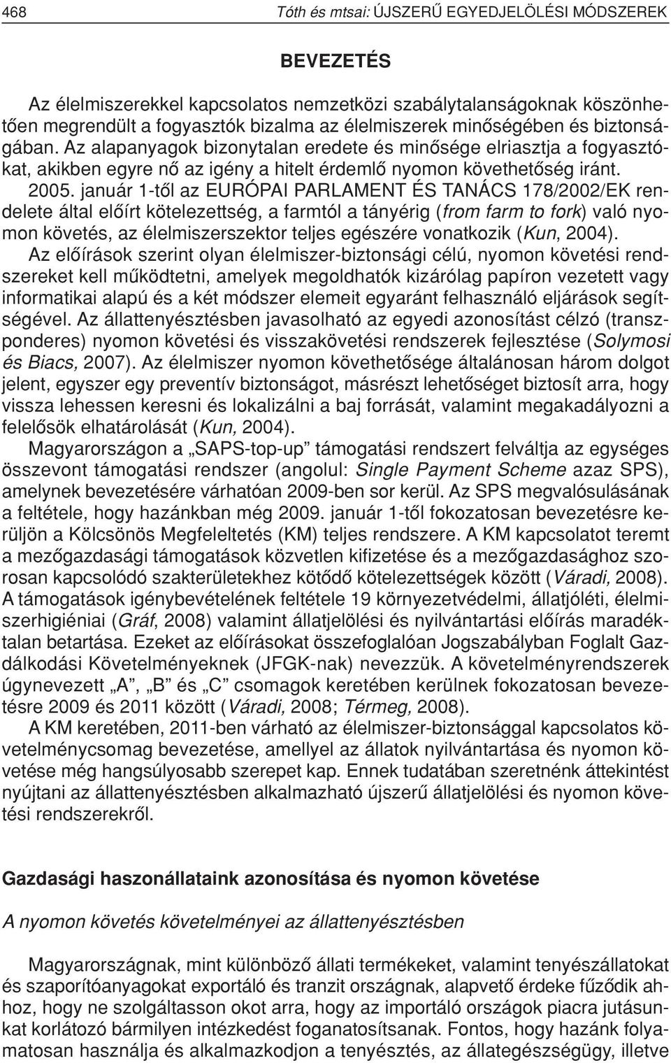 január 1-tôl az EURÓPAI PARLAMENT ÉS TANÁCS 178/2002/EK rendelete által elôírt kötelezettség, a farmtól a tányérig (from farm to fork) való nyomon követés, az élelmiszerszektor teljes egészére