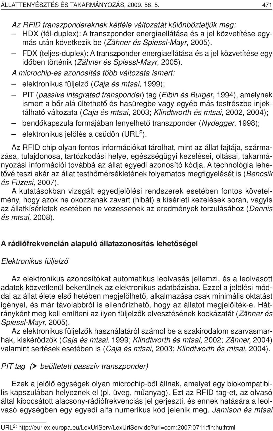 2005). FDX (teljes-duplex): A transzponder energiaellátása és a jel közvetítése egy idôben történik (Zähner és Spiessl-Mayr, 2005).