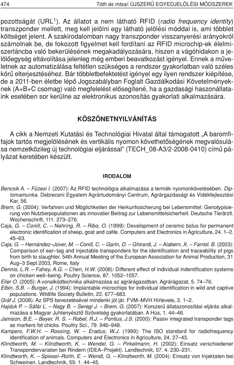 A szakirodalomban nagy transzponder visszanyerési arányokról számolnak be, de fokozott figyelmet kell fordítani az RFID microchip-ek élelmiszerláncba való bekerülésének megakadályozására, hiszen a