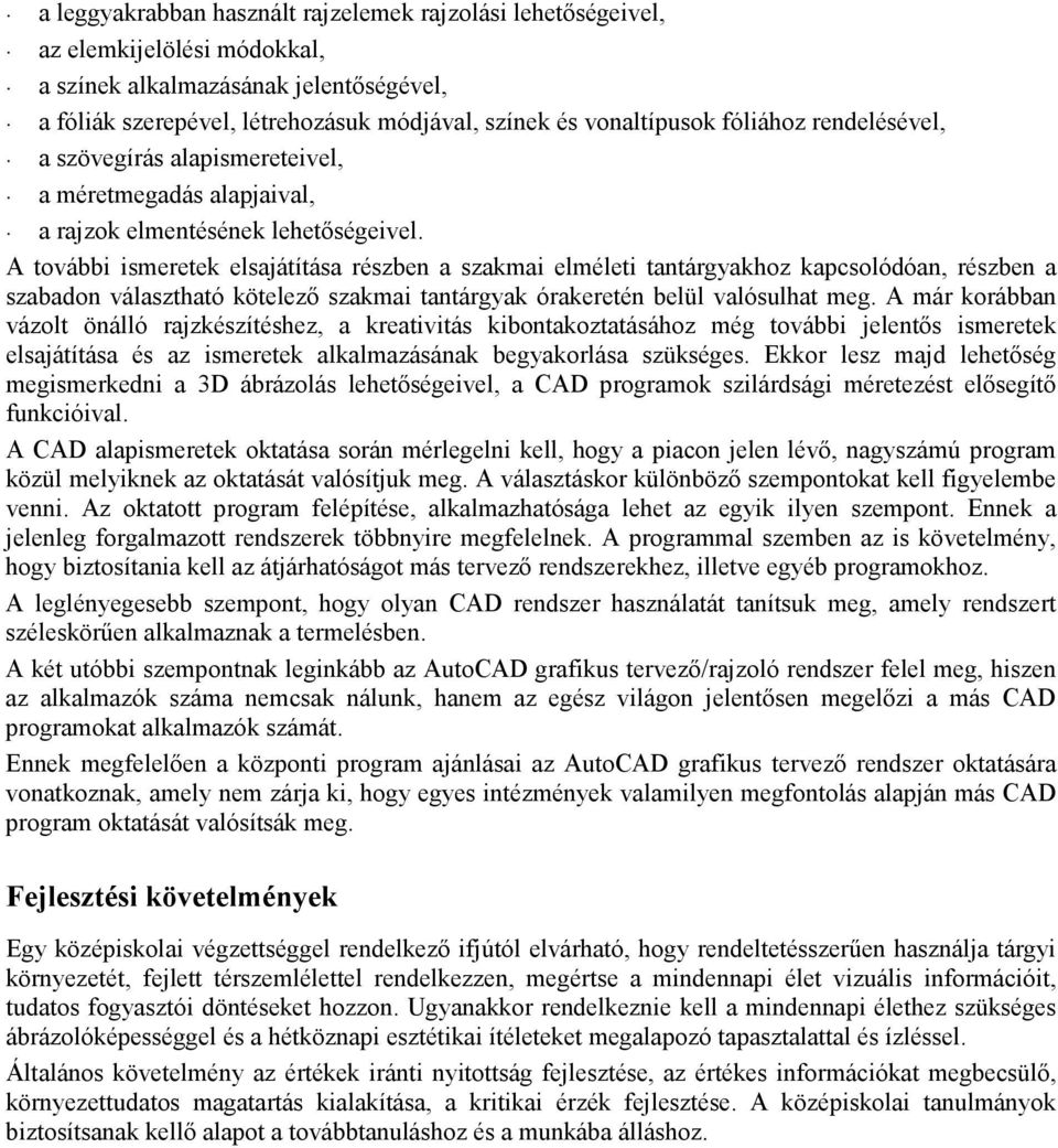 A további ismeretek elsajátítása részben a szakmai elméleti tantárgyakhoz kapcsolódóan, részben a szabadon választható kötelezı szakmai tantárgyak órakeretén belül valósulhat meg.