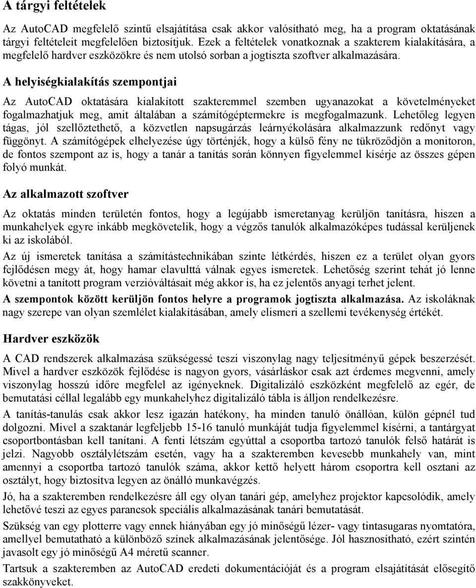 A helyiségkialakítás szempontjai Az AutoCAD oktatására kialakított szakteremmel szemben ugyanazokat a követelményeket fogalmazhatjuk meg, amit általában a számítógéptermekre is megfogalmazunk.