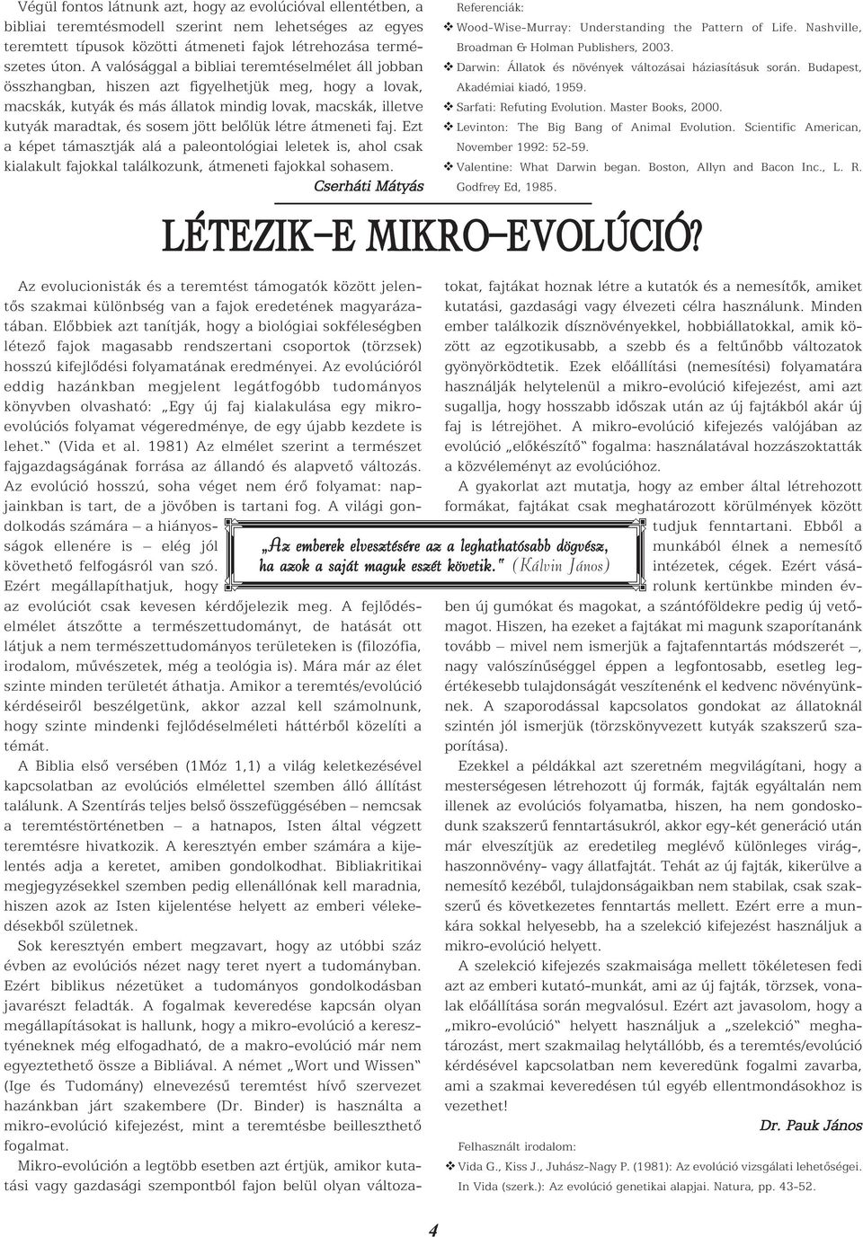 belõlük létre átmeneti faj. Ezt a képet támasztják alá a paleontológiai leletek is, ahol csak kialakult fajokkal találkozunk, átmeneti fajokkal sohasem. Cserháti Mátyás LÉTEZIK-E MIKRO-EVOLÚCIÓ?