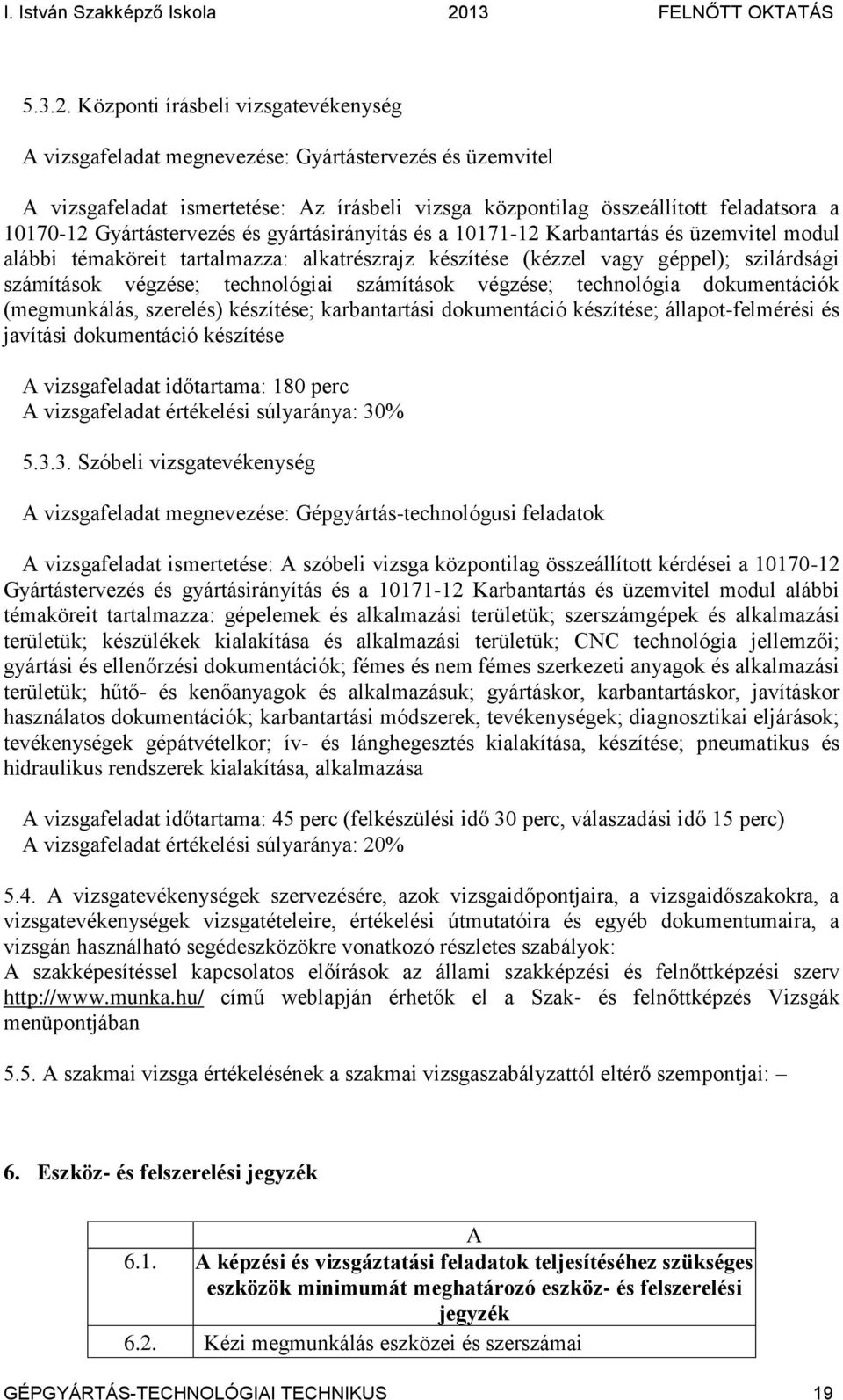 Gyártástervezés és gyártásirányítás és a 10171-12 Karbantartás és üzemvitel modul alábbi témaköreit tartalmazza: alkatrészrajz készítése (kézzel vagy géppel); szilárdsági számítások végzése;