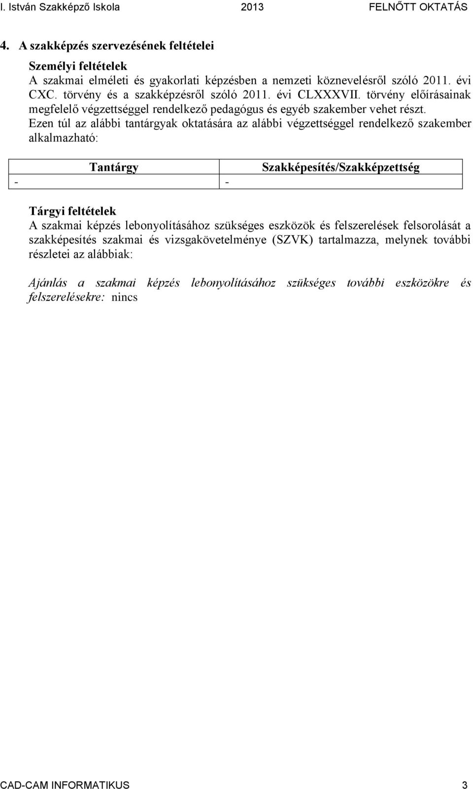 Ezen túl az alábbi tantárgyak oktatására az alábbi végzettséggel rendelkező szakember alkalmazható: Tantárgy - - Szakképesítés/Szakképzettség Tárgyi feltételek A szakmai képzés