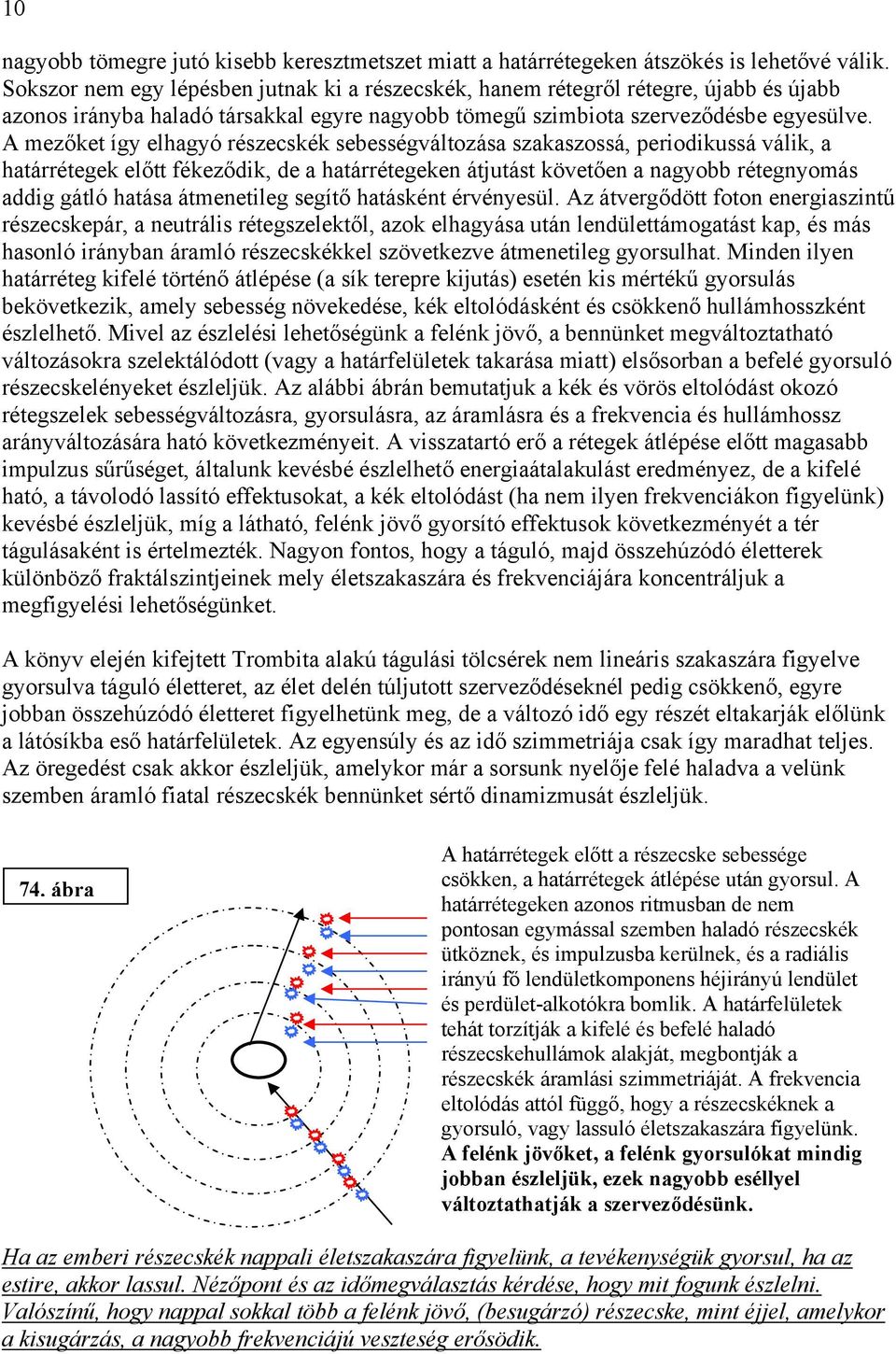 A mezőket így elhagyó részecskék sebességváltozása szakaszossá, periodikussá válik, a határrétegek előtt fékeződik, de a határrétegeken átjutást követően a nagyobb rétegnyomás addig gátló hatása