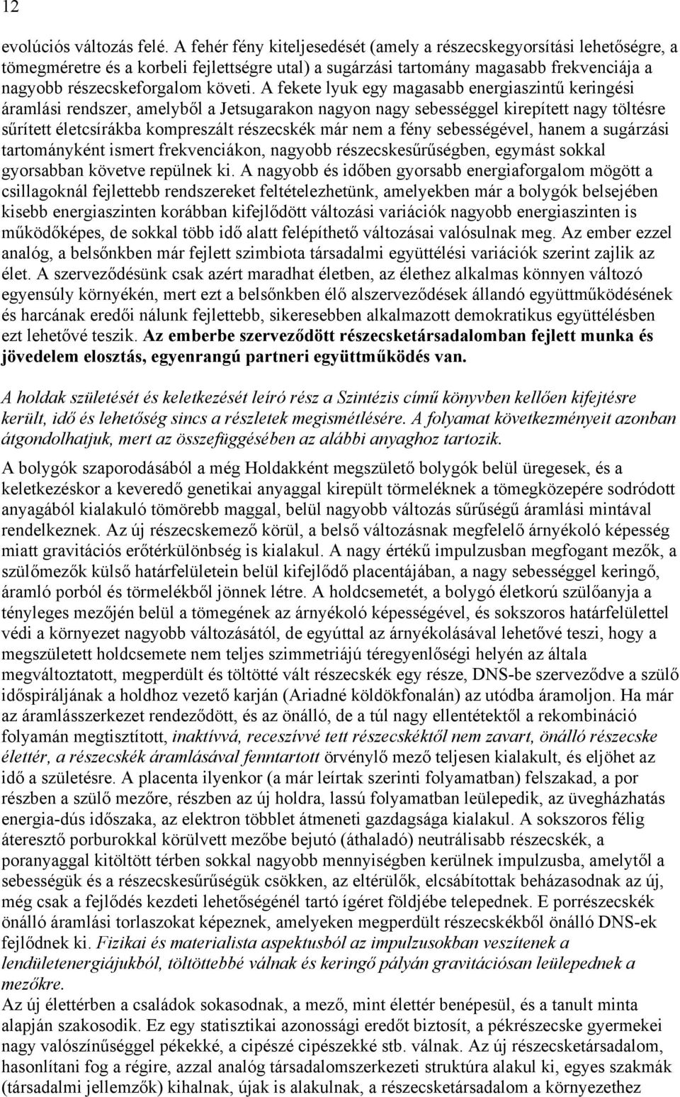 A fekete lyuk egy magasabb energiaszintű keringési áramlási rendszer, amelyből a Jetsugarakon nagyon nagy sebességgel kirepített nagy töltésre sűrített életcsírákba kompreszált részecskék már nem a