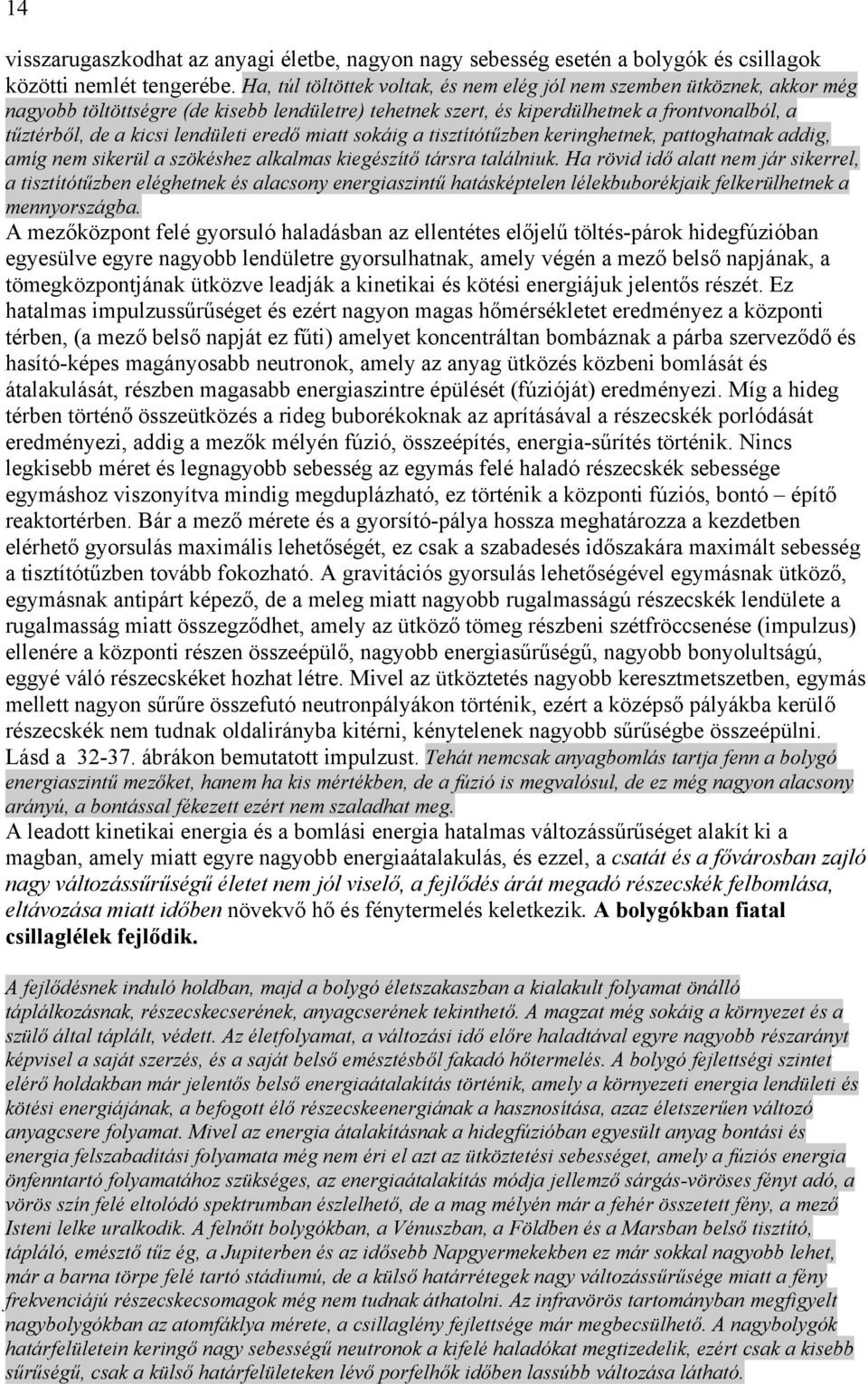 lendületi eredő miatt sokáig a tisztítótűzben keringhetnek, pattoghatnak addig, amíg nem sikerül a szökéshez alkalmas kiegészítő társra találniuk.