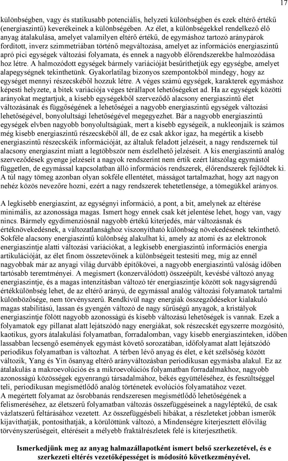 információs energiaszintű apró pici egységek változási folyamata, és ennek a nagyobb élőrendszerekbe halmozódása hoz létre.