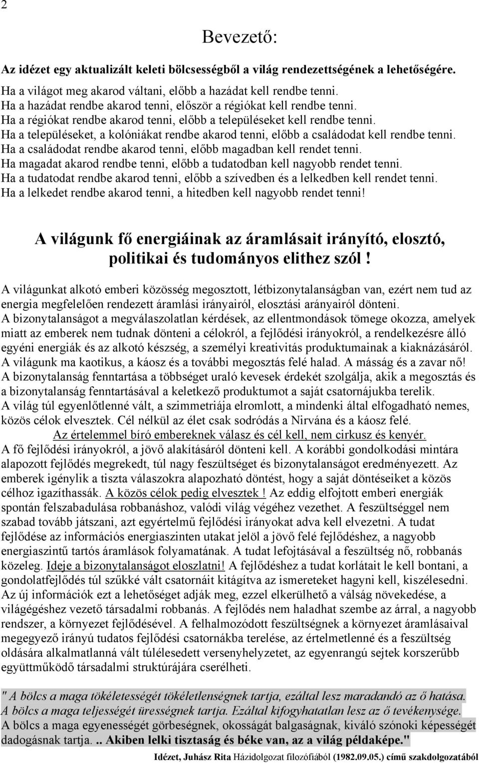 Ha a településeket, a kolóniákat rendbe akarod tenni, előbb a családodat kell rendbe tenni. Ha a családodat rendbe akarod tenni, előbb magadban kell rendet tenni.