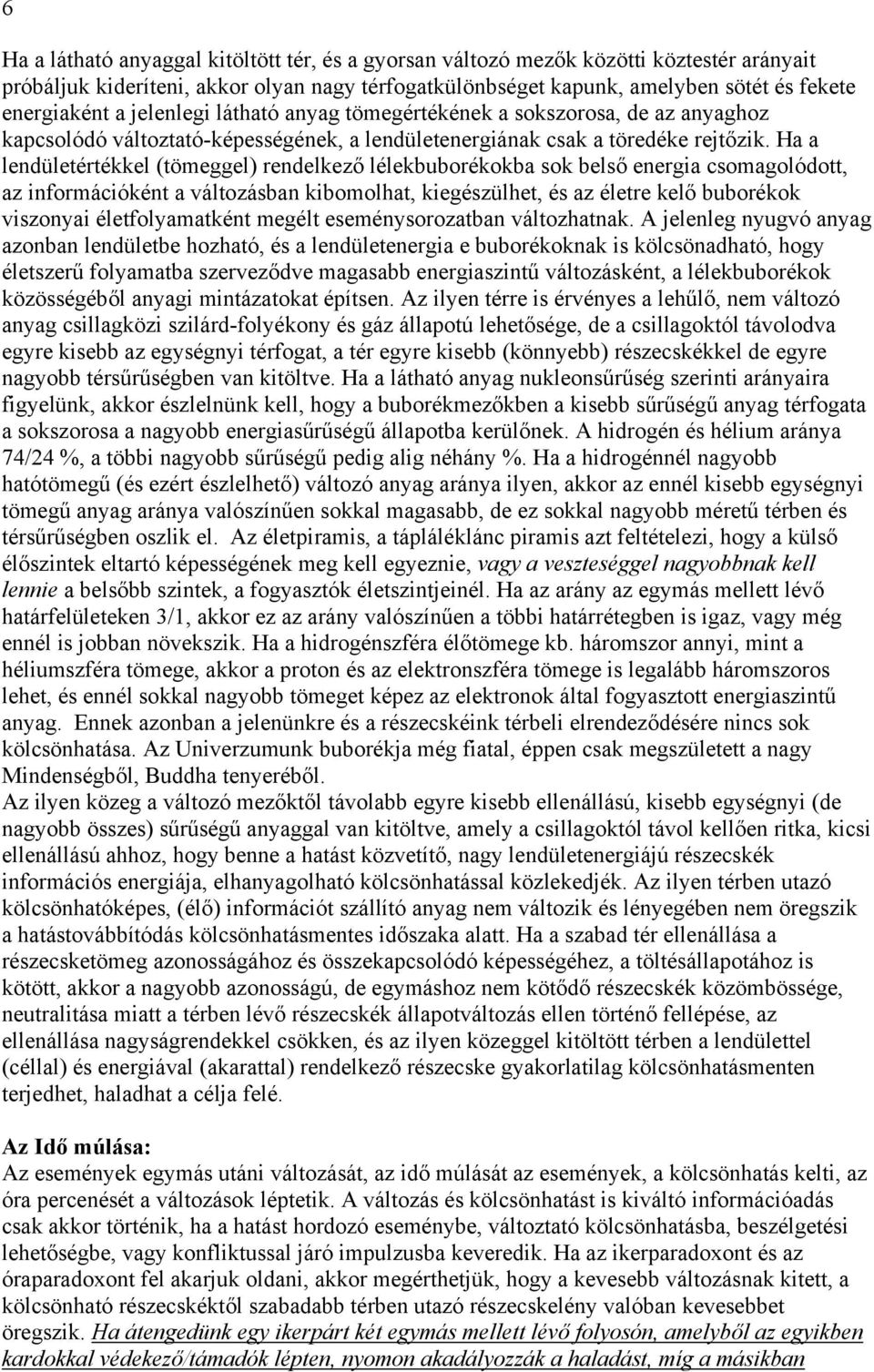 Ha a lendületértékkel (tömeggel) rendelkező lélekbuborékokba sok belső energia csomagolódott, az információként a változásban kibomolhat, kiegészülhet, és az életre kelő buborékok viszonyai