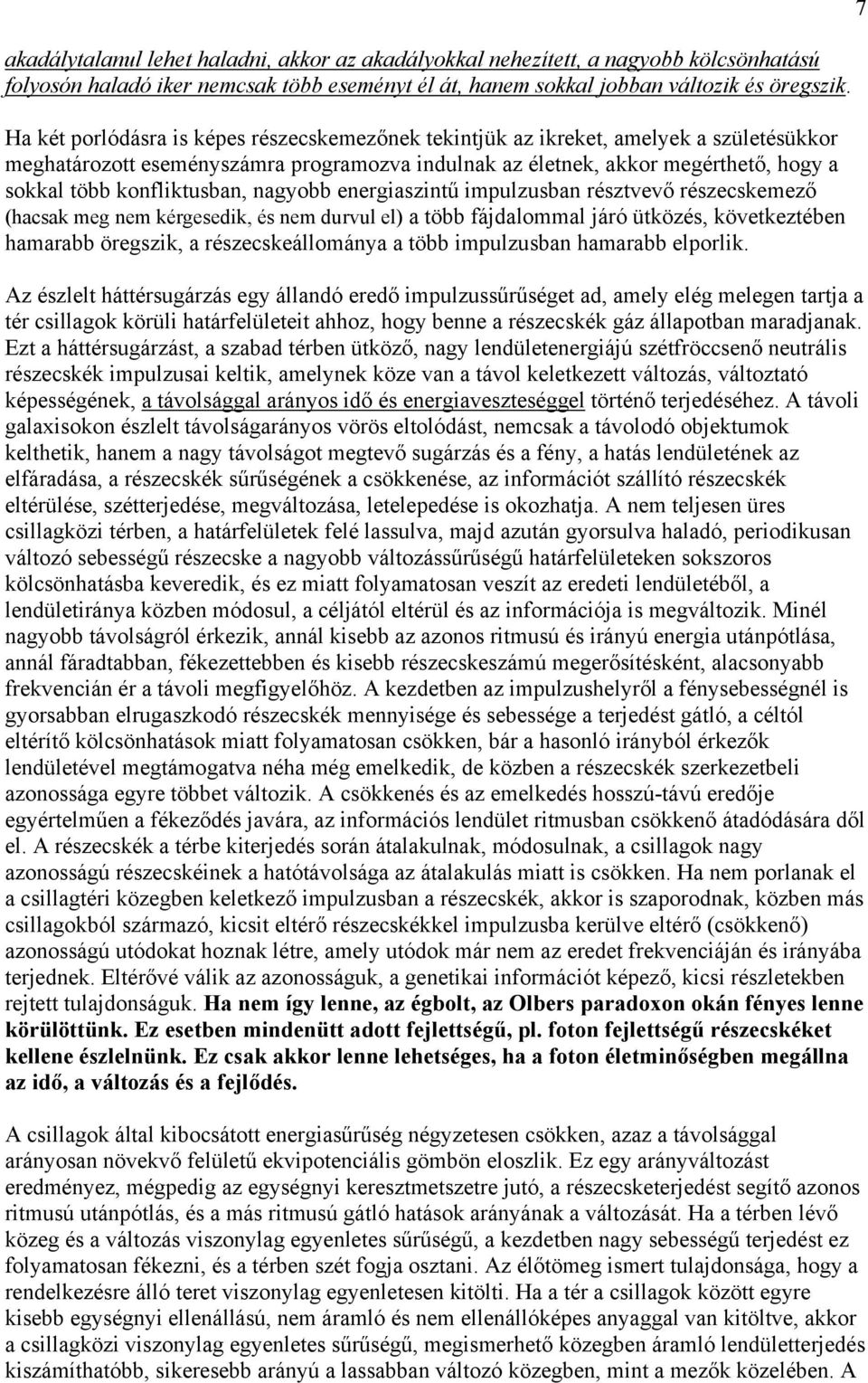 konfliktusban, nagyobb energiaszintű impulzusban résztvevő részecskemező (hacsak meg nem kérgesedik, és nem durvul el) a több fájdalommal járó ütközés, következtében hamarabb öregszik, a