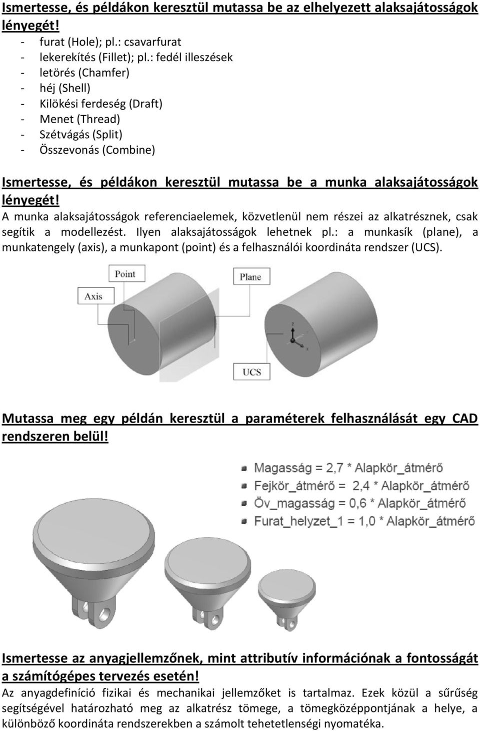 alaksajátosságok A munka alaksajátosságok referenciaelemek, közvetlenül nem részei az alkatrésznek, csak segítik a modellezést. Ilyen alaksajátosságok lehetnek pl.