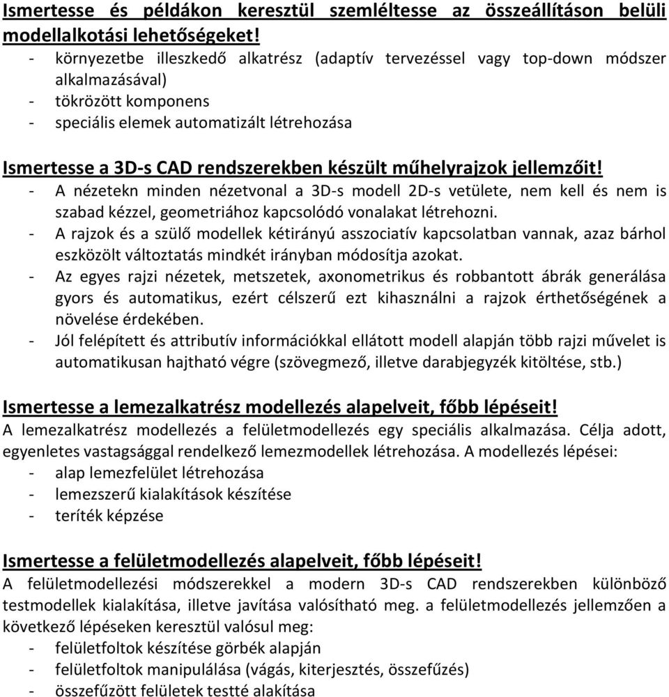 készült műhelyrajzok jellemzőit! - A nézetekn minden nézetvonal a 3D-s modell 2D-s vetülete, nem kell és nem is szabad kézzel, geometriához kapcsolódó vonalakat létrehozni.