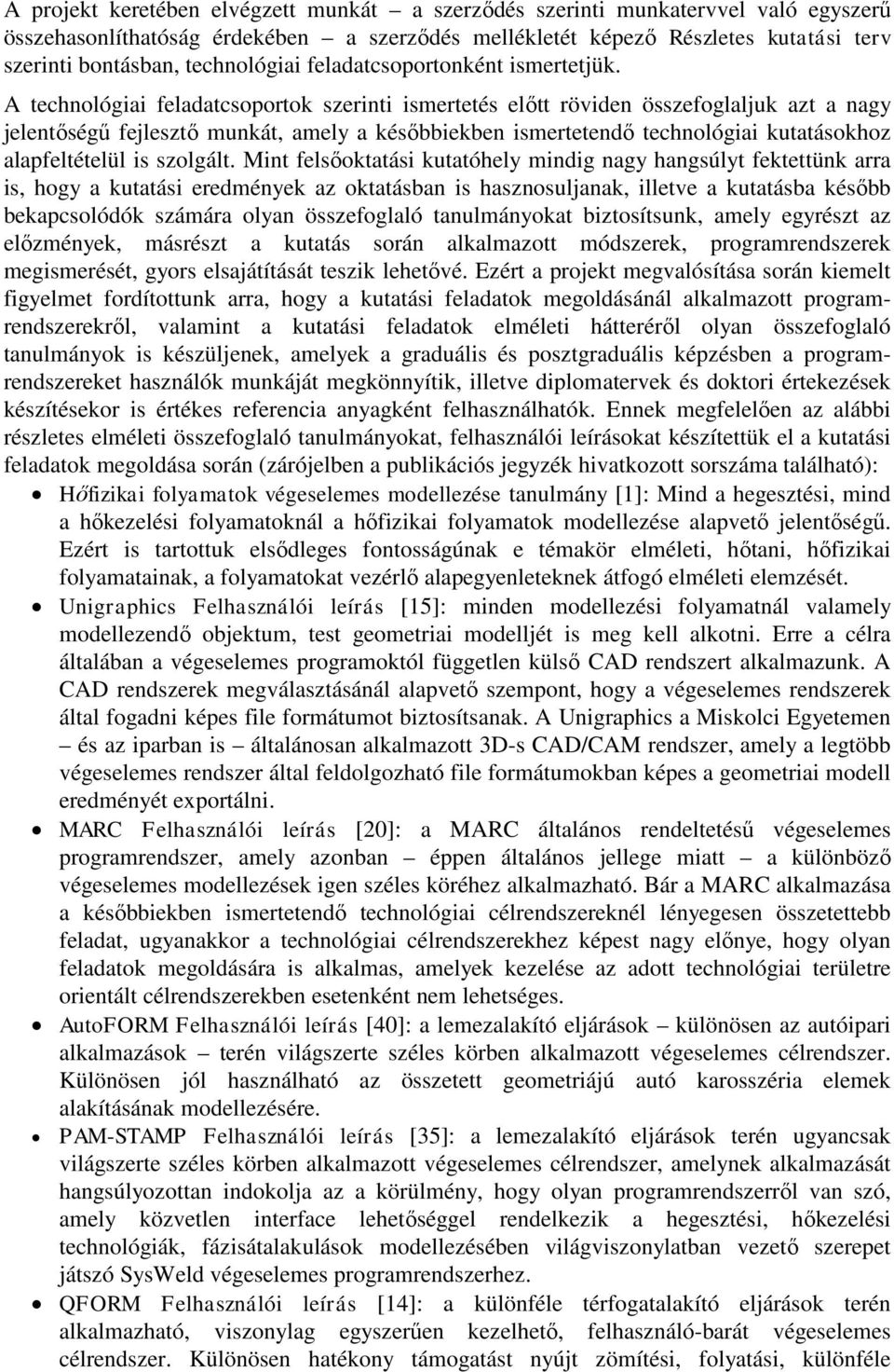 A technológiai feladatcsoportok szerinti ismertetés előtt röviden összefoglaljuk azt a nagy jelentőségű fejlesztő munkát, amely a későbbiekben ismertetendő technológiai kutatásokhoz alapfeltételül is