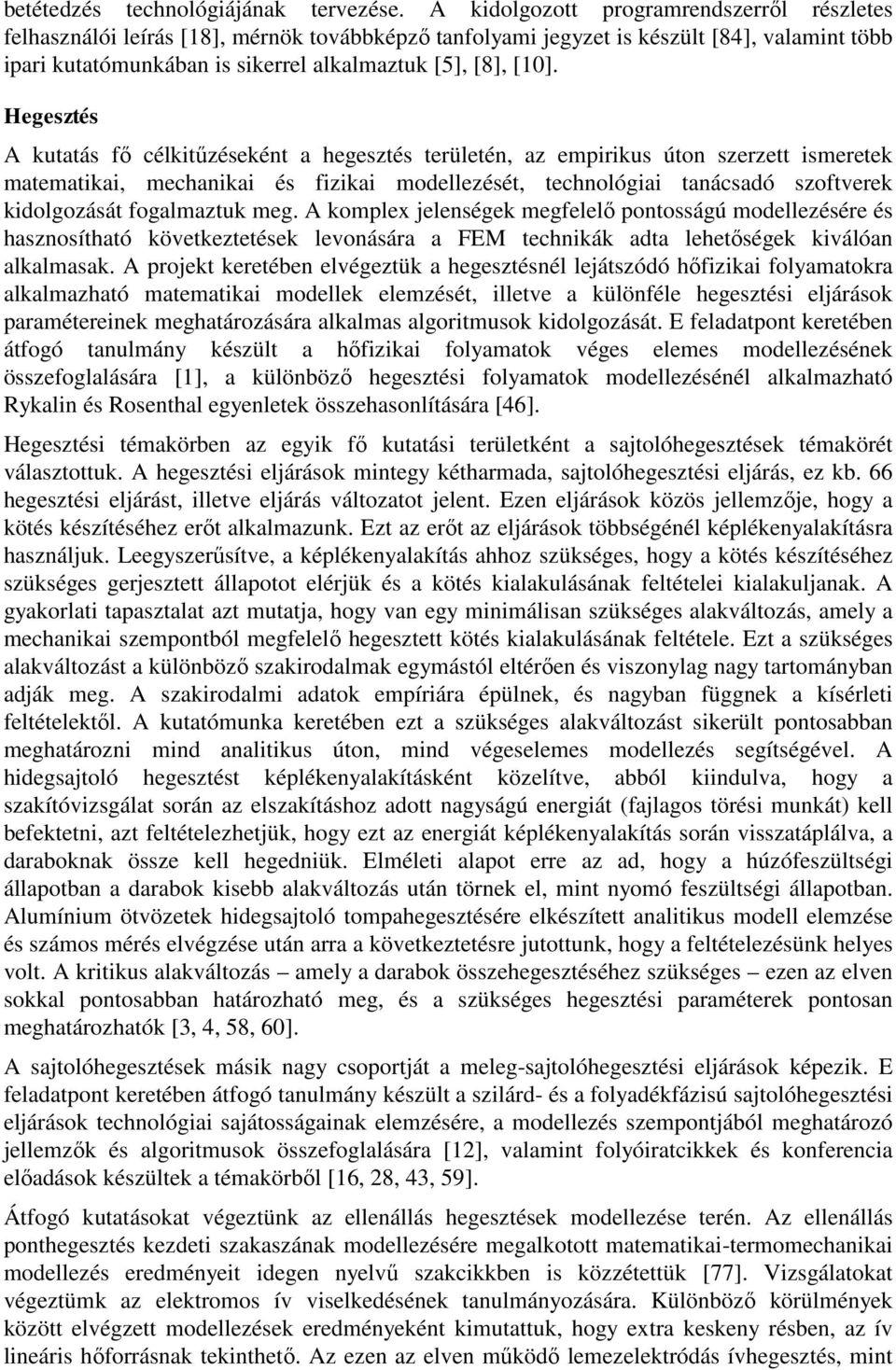 Hegesztés A kutatás fő célkitűzéseként a hegesztés területén, az empirikus úton szerzett ismeretek matematikai, mechanikai és fizikai modellezését, technológiai tanácsadó szoftverek kidolgozását