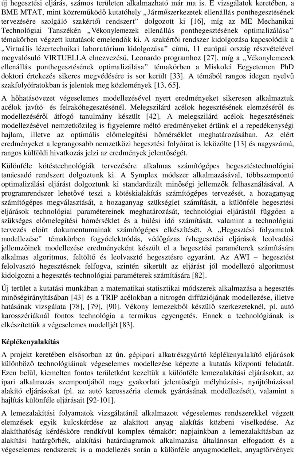 Technológiai Tanszékén Vékonylemezek ellenállás ponthegesztésének optimalizálása témakörben végzett kutatások emelendők ki.