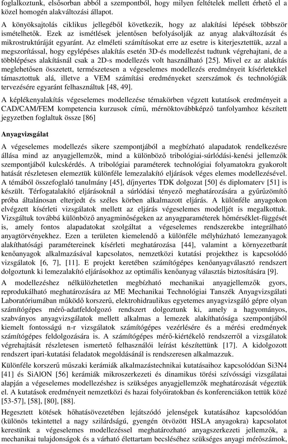 Az elméleti számításokat erre az esetre is kiterjesztettük, azzal a megszorítással, hogy egylépéses alakítás esetén 3D-és modellezést tudtunk végrehajtani, de a többlépéses alakításnál csak a 2D-s