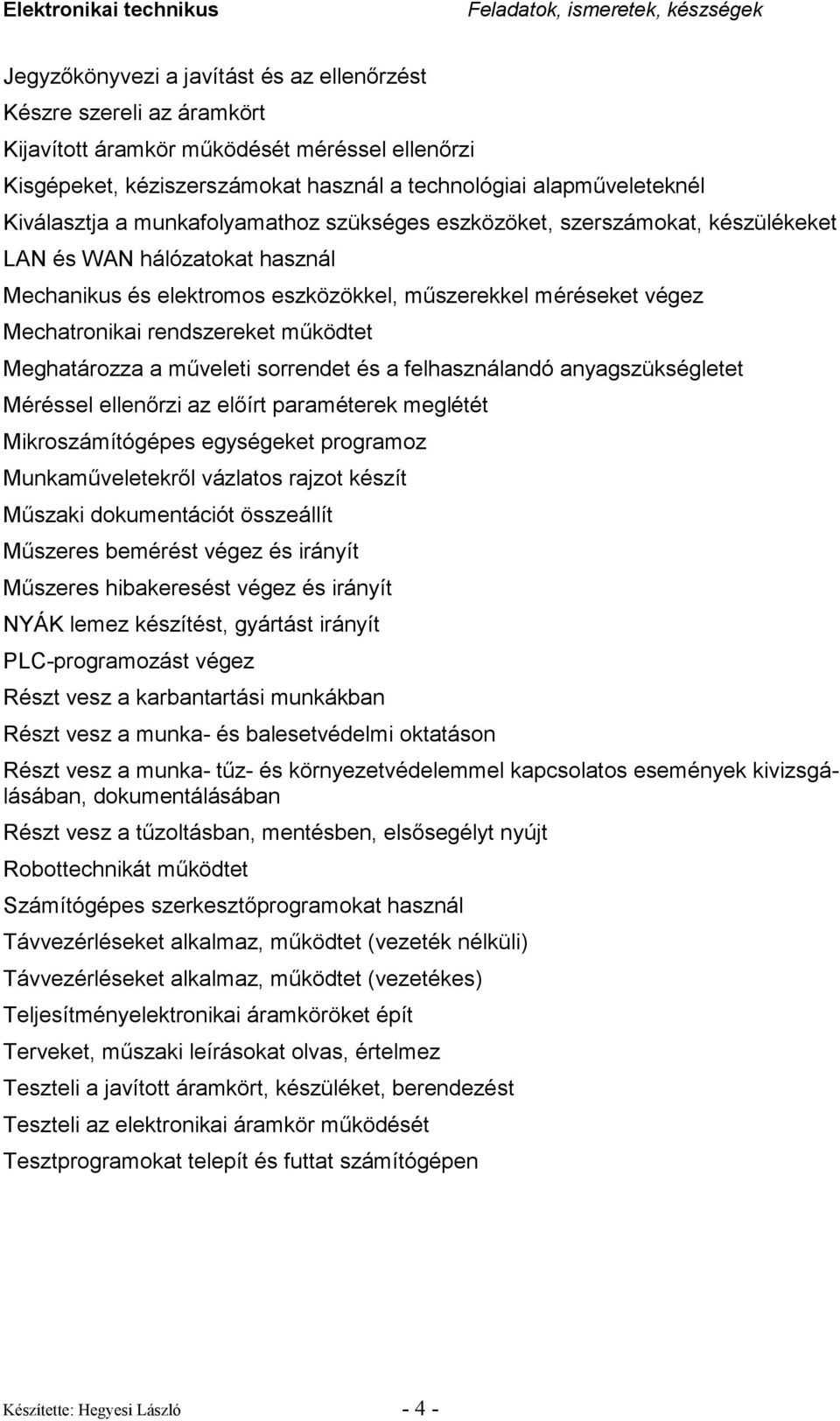 méréseket végez Mechatronikai rendszereket mőködtet Meghatározza a mőveleti sorrendet és a felhasználandó anyagszükségletet Méréssel ellenırzi az elıírt paraméterek meglétét Mikroszámítógépes