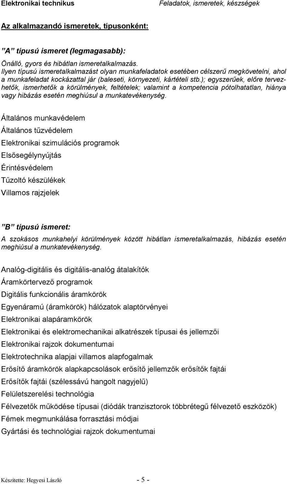 ); egyszerőek, elıre tervezhetık, ismerhetık a körülmények, feltételek; valamint a kompetencia pótolhatatlan, hiánya vagy hibázás esetén meghiúsul a munkatevékenység.