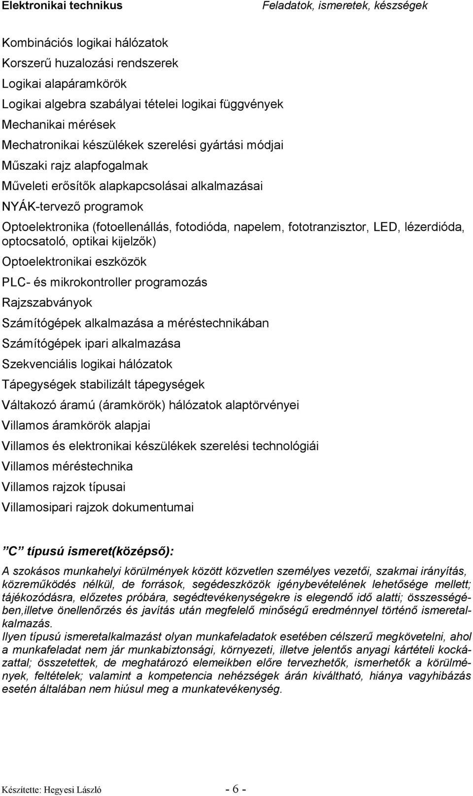 fototranzisztor, LED, lézerdióda, optocsatoló, optikai kijelzık) Optoelektronikai eszközök PLC- és mikrokontroller programozás Rajzszabványok Számítógépek alkalmazása a méréstechnikában Számítógépek