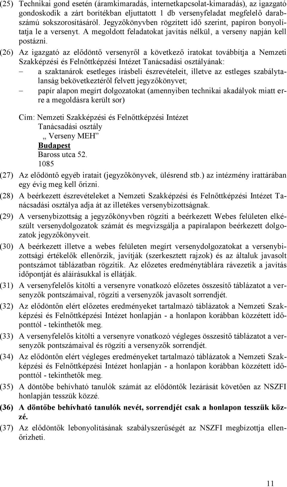 (26) Az igazgató az elődöntő versenyről a következő iratokat továbbítja a Nemzeti Szakképzési és Felnőttképzési Intézet Tanácsadási osztályának: a szaktanárok esetleges írásbeli észrevételeit,