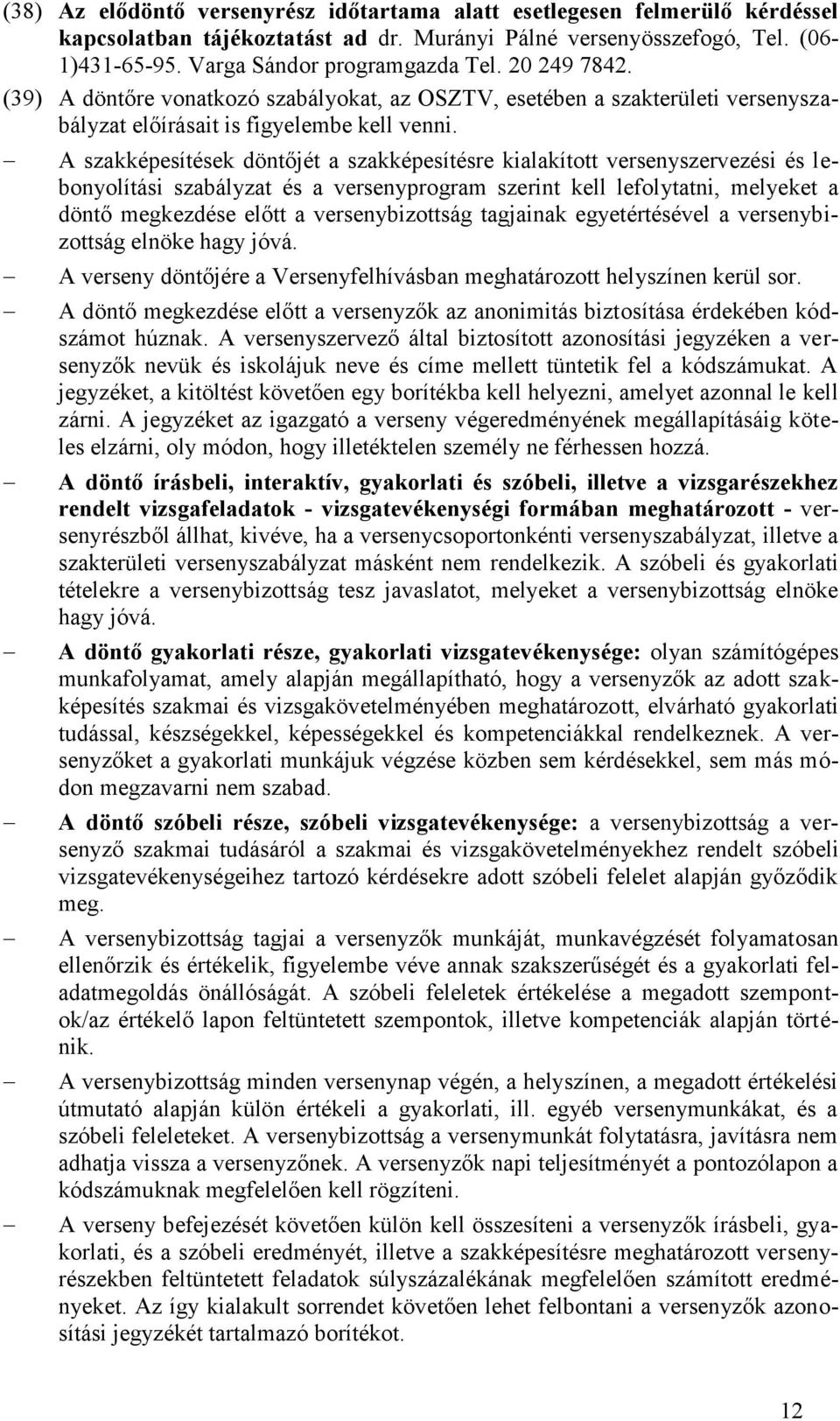 A szakképesítések döntőjét a szakképesítésre kialakított versenyszervezési és lebonyolítási szabályzat és a versenyprogram szerint kell lefolytatni, melyeket a döntő megkezdése előtt a