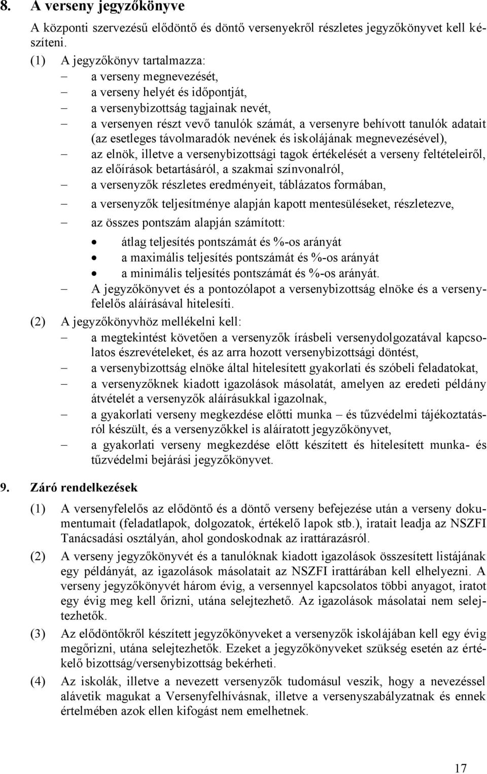 (az esetleges távolmaradók nevének és iskolájának megnevezésével), az elnök, illetve a versenybizottsági tagok értékelését a verseny feltételeiről, az előírások betartásáról, a szakmai színvonalról,