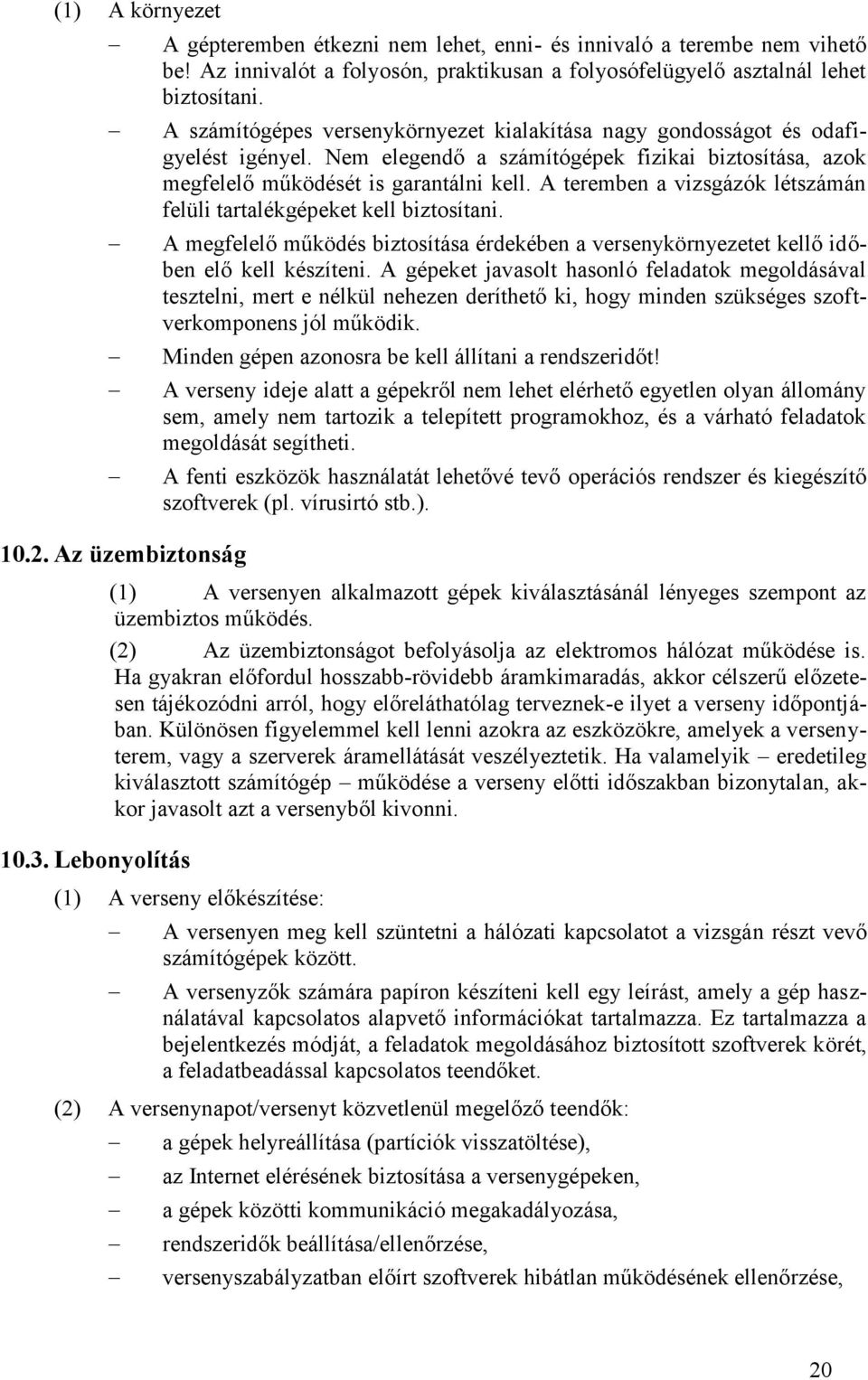 Nem elegendő a számítógépek fizikai biztosítása, azok megfelelő működését is garantálni kell. A teremben a vizsgázók létszámán felüli tartalékgépeket kell biztosítani.