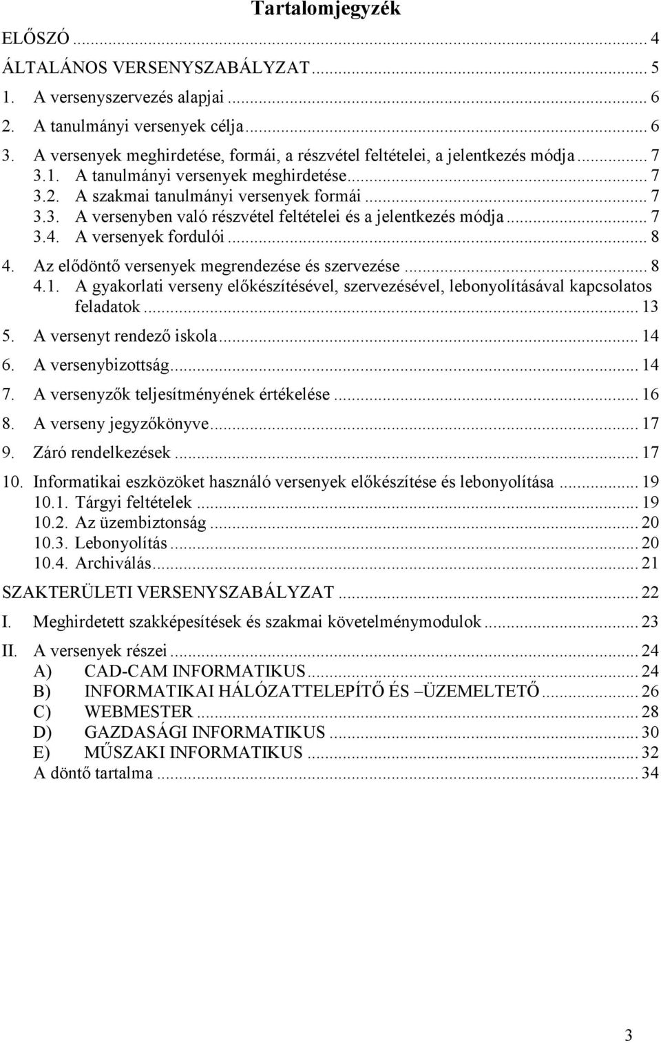 .. 7 3.4. A versenyek fordulói... 8 4. Az elődöntő versenyek megrendezése és szervezése... 8 4.1. A gyakorlati verseny előkészítésével, szervezésével, lebonyolításával kapcsolatos feladatok... 13 5.