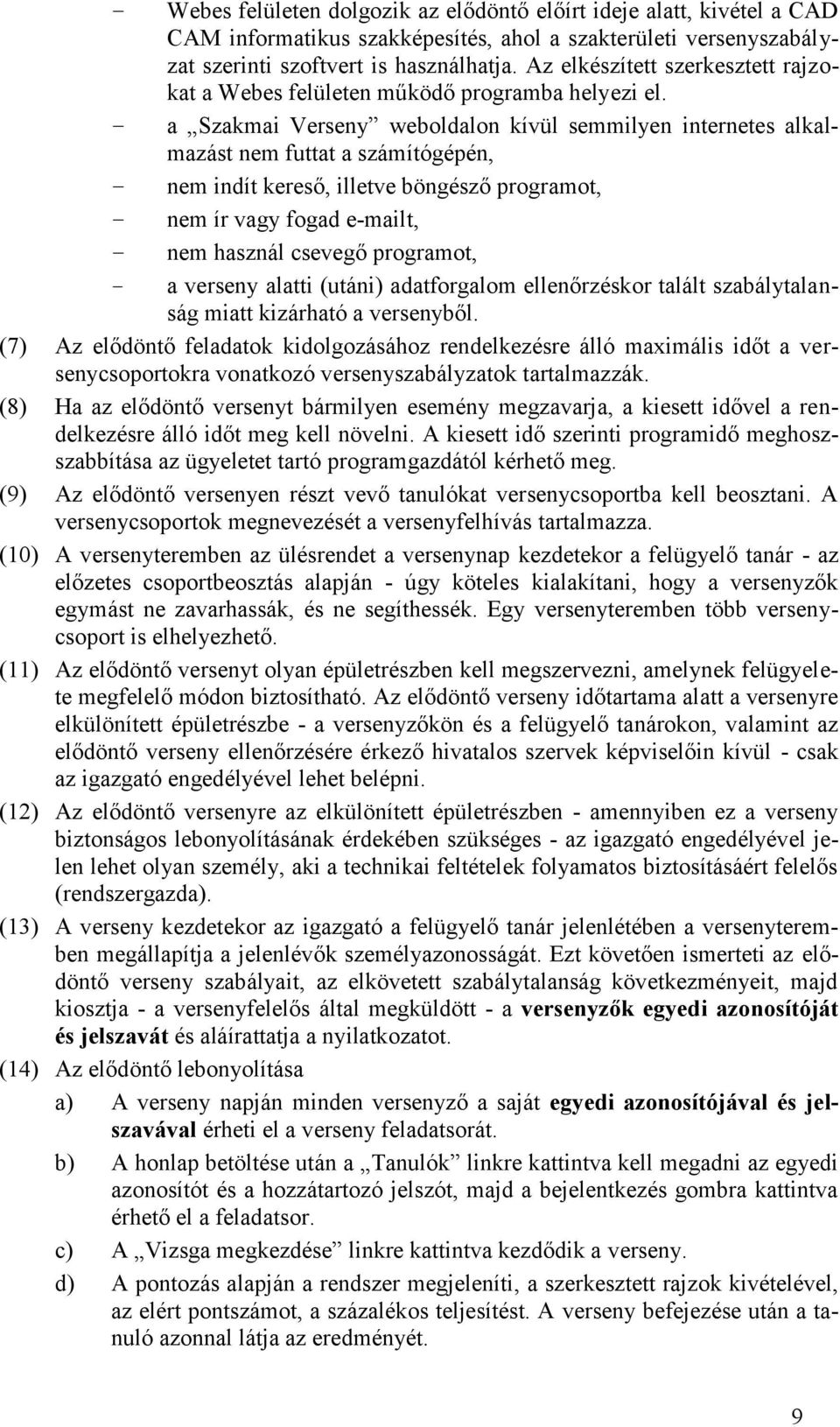 - a Szakmai Verseny weboldalon kívül semmilyen internetes alkalmazást nem futtat a számítógépén, - nem indít kereső, illetve böngésző programot, - nem ír vagy fogad e-mailt, - nem használ csevegő